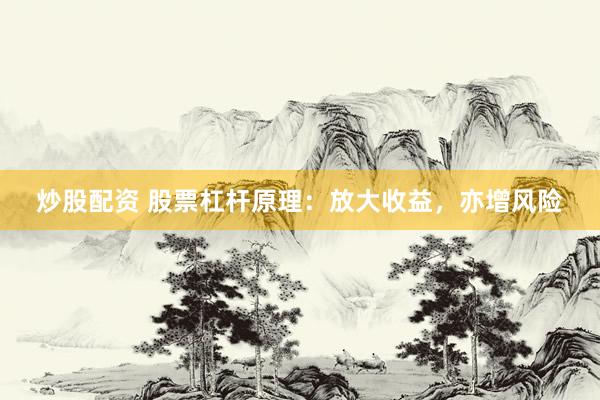 炒股配资 股票杠杆原理：放大收益，亦增风险