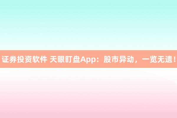 证券投资软件 天眼盯盘App：股市异动，一览无遗！